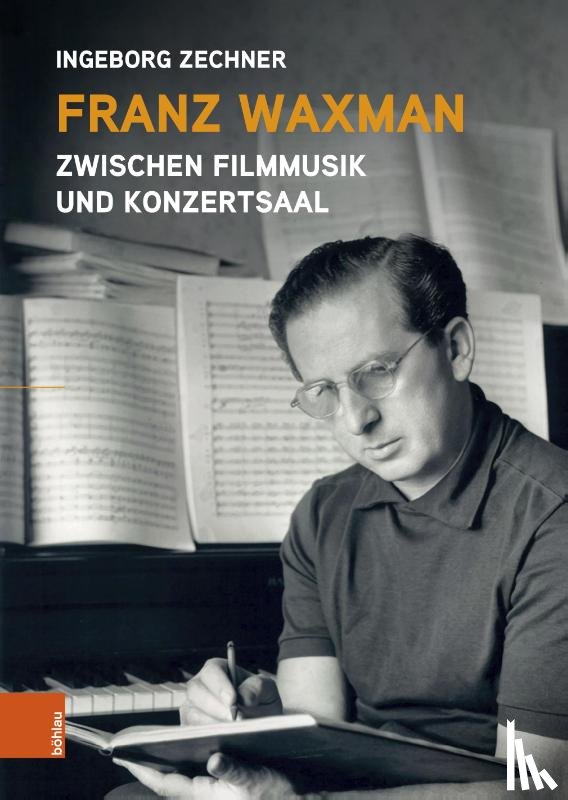 Zechner, Ingeborg - Franz Waxman: Zwischen Filmmusik und Konzertsaal