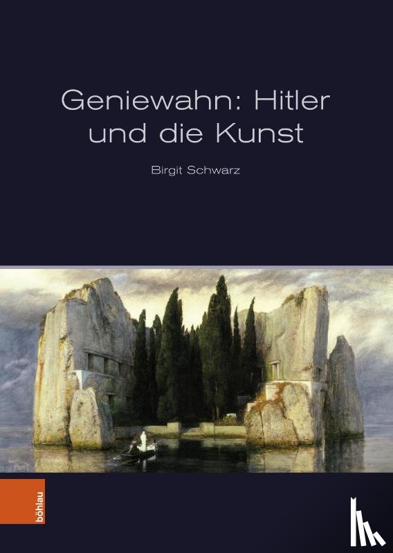 Schwarz, Birgit - Geniewahn: Hitler und die Kunst