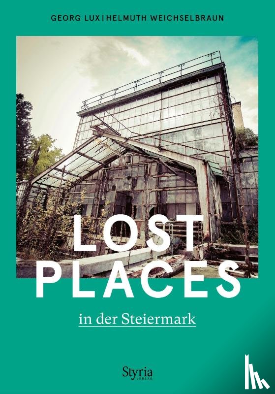 Lux, Georg, Weichselbraun, Helmuth - Lost Places in der Steiermark