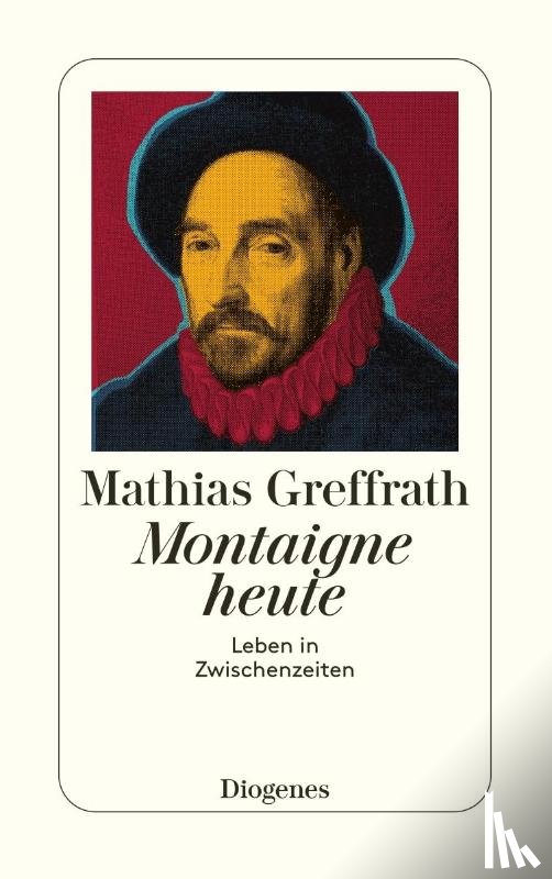 Greffrath, Mathias - Montaigne heute