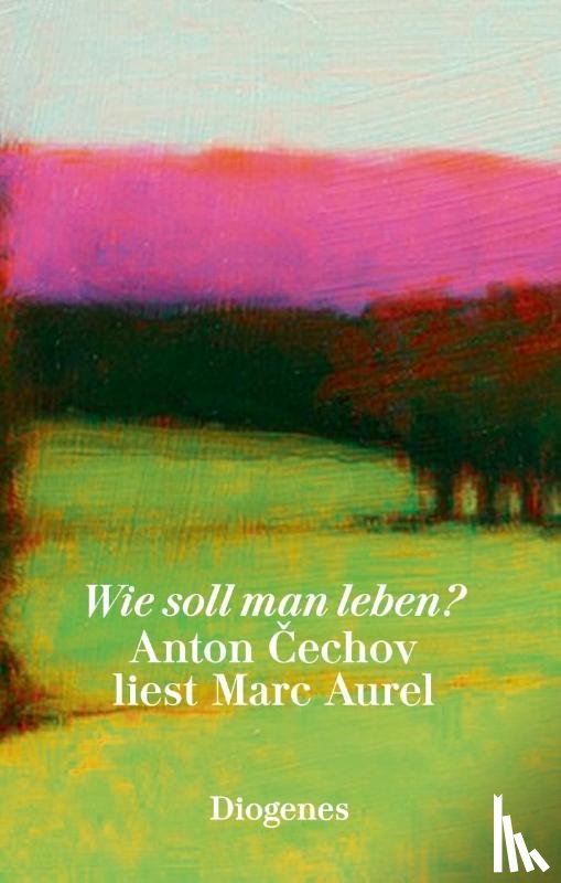 Cechov, Anton, Marc Aurel - Wie soll man leben?