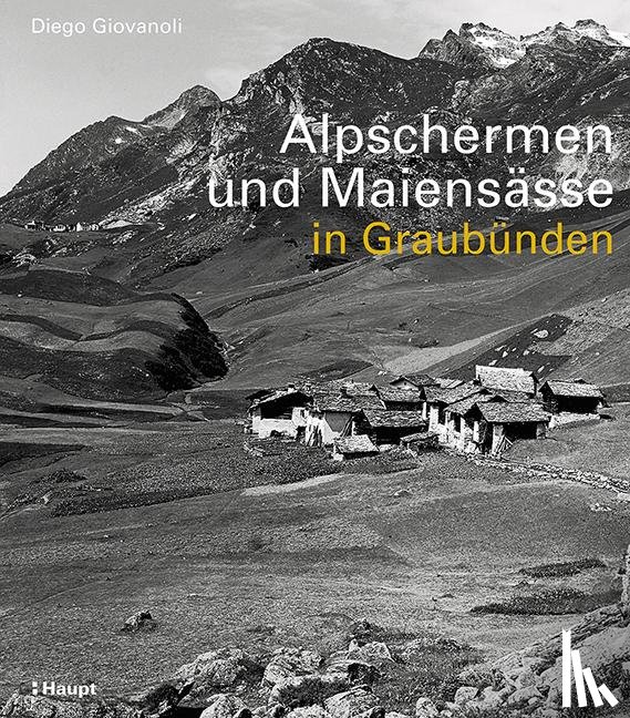 Giovanoli, Diego - Alpschermen und Maiensässe in Graubünden