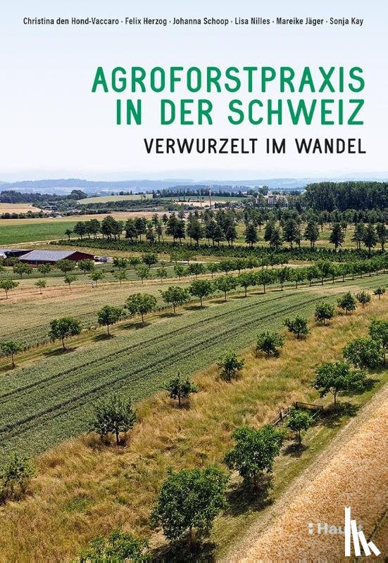den Hond-Vaccaro, Christina, Herzog, Felix, Schoop, Johanna, Nilles, Lisa - Agroforstpraxis in der Schweiz