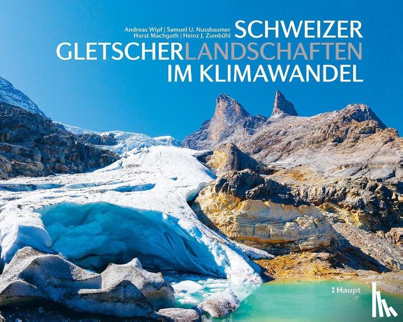 Wipf, Andreas, Nussbaumer, Samuel U., Machguth, Horst, Zumbühl, Heinz J. - Schweizer Gletscherlandschaften im Klimawandel