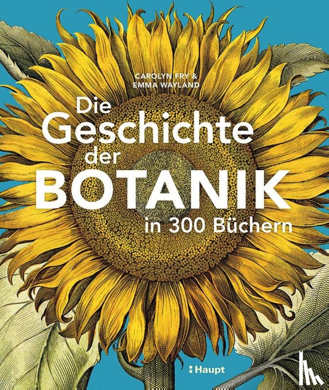 Fry, Carolyn, Wayland, Emma - Die Geschichte der Botanik in 300 Büchern