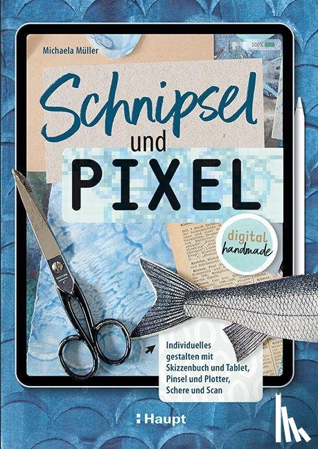 Müller, Michaela - Schnipsel und Pixel