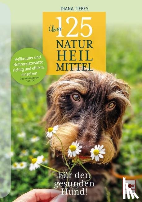 Tiebes, Diana - Über 125 Naturheilmittel für den gesunden Hund!