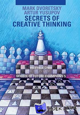 Dvoretsky, Mark, Yusupov, Artur - Secrets of Creative Thinking - School of Future Chess Champions -- Volume 5