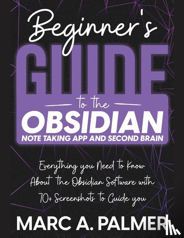 Palmer, Marc A. - Beginner's Guide to the Obsidian Note Taking App and Second Brain