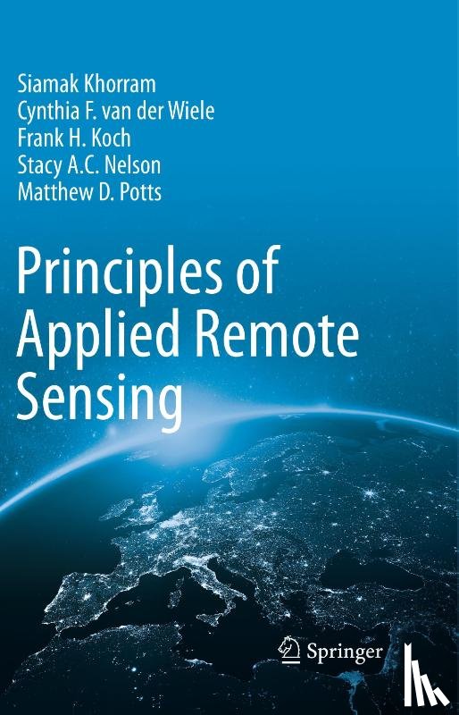 Siamak Khorram, Cynthia F. van der Wiele, Frank H. Koch, Stacy A. C. Nelson - Principles of Applied Remote Sensing