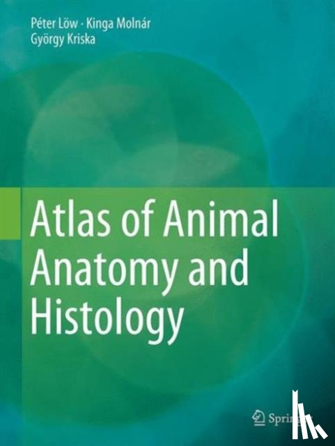 Peter Low, Kinga Molnar, Gyoergy Kriska - Atlas of Animal Anatomy and Histology