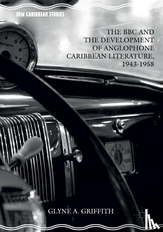 Griffith, Glyne A. - The BBC and the Development of Anglophone Caribbean Literature, 1943-1958