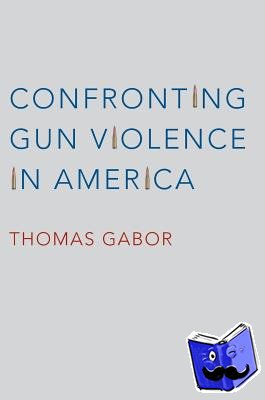 Gabor, Thomas - Confronting Gun Violence in America