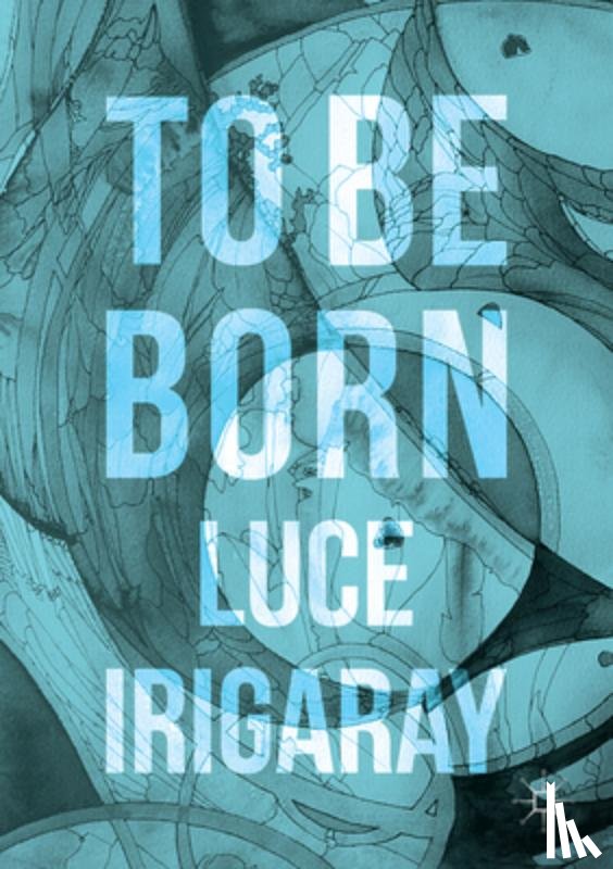 Irigaray, Luce - To Be Born