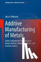 Milewski, John O. - Additive Manufacturing of Metals