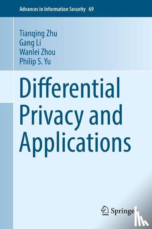Zhu, Tianqing, Zhou, Wanlei, Li, Gang, Yu, Philip S. - Differential Privacy and Applications
