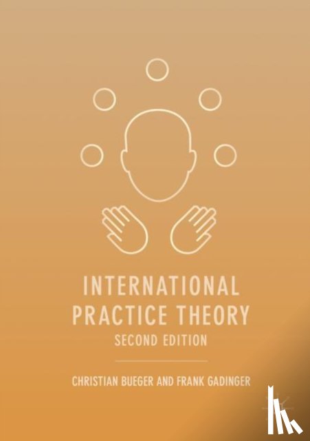 Bueger, Christian, Gadinger, Frank - International Practice Theory