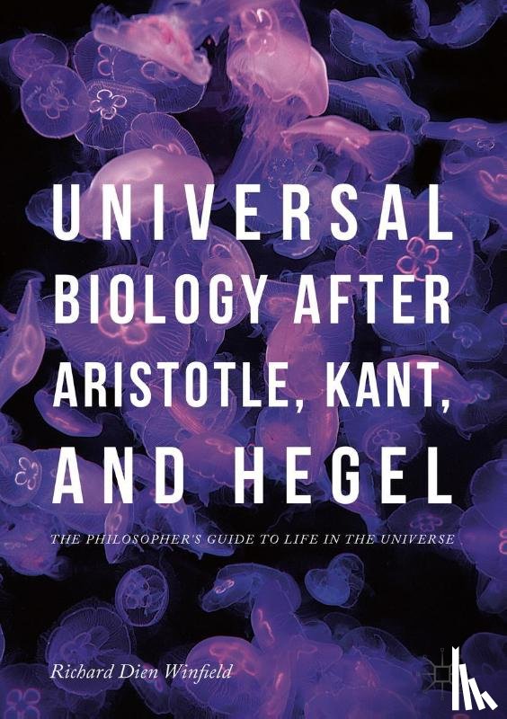 Winfield, Richard Dien - Universal Biology after Aristotle, Kant, and Hegel