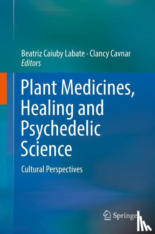 Beatriz Caiuby Labate, Clancy Cavnar - Plant Medicines, Healing and Psychedelic Science