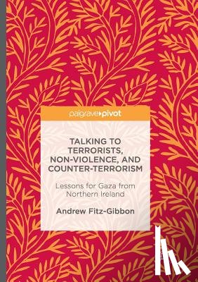 Fitz-Gibbon, Andrew - Talking to Terrorists, Non-Violence, and Counter-Terrorism