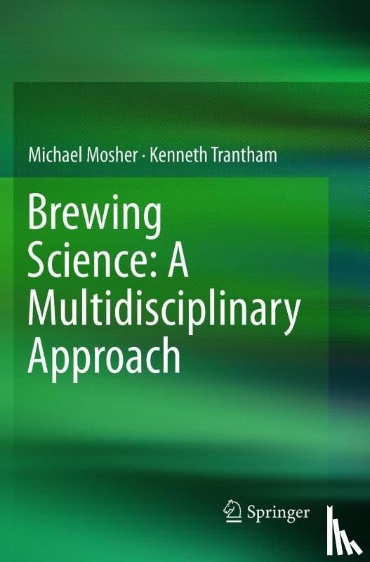 Mosher, Michael, Trantham, Kenneth - Brewing Science: A Multidisciplinary Approach