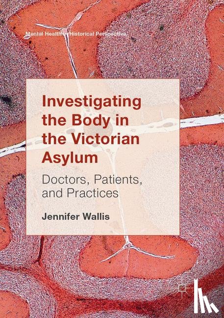 Wallis, Jennifer - Investigating the Body in the Victorian Asylum