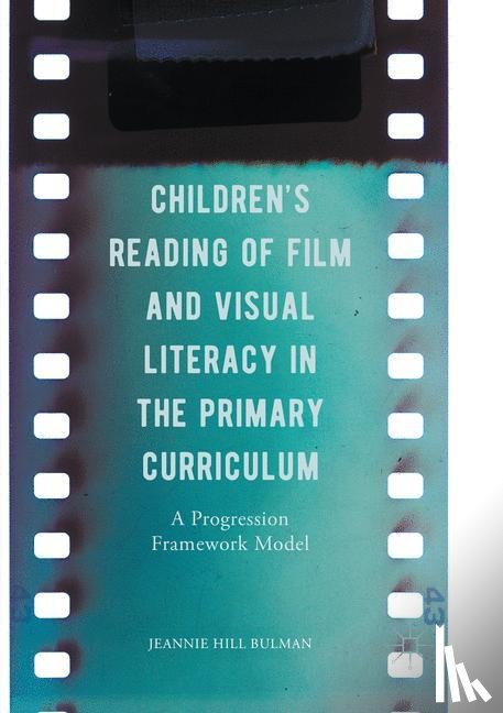 Bulman, Jeannie Hill - Children's Reading of Film and Visual Literacy in the Primary Curriculum