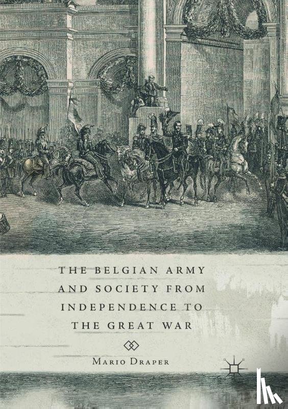 Draper, Mario - The Belgian Army and Society from Independence to the Great War