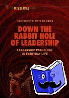 Kets de Vries, Manfred F. R. - Down the Rabbit Hole of Leadership
