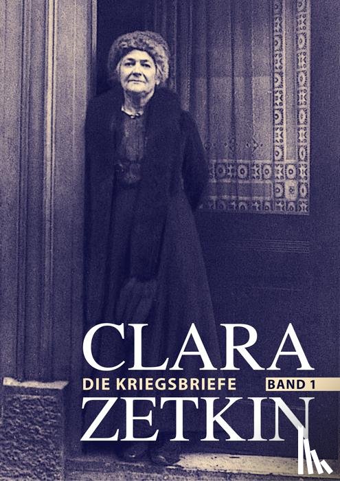 Zetkin, Clara - Clara Zetkin - Die Kriegsbriefe. Band 1