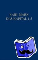 Marx, Karl - Marx Das Kapital 1.1.-1.5. / Das Kapital 1.5