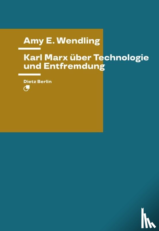 Wendling, Amy E. - Karl Marx über Technologie und Entfremdung