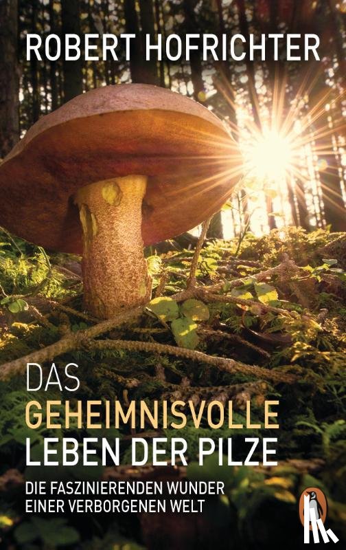 Hofrichter, Robert - Das geheimnisvolle Leben der Pilze
