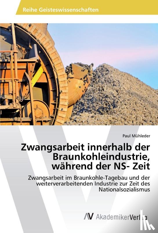 Mühleder, Paul - Zwangsarbeit innerhalb der Braunkohleindustrie, während der NS- Zeit