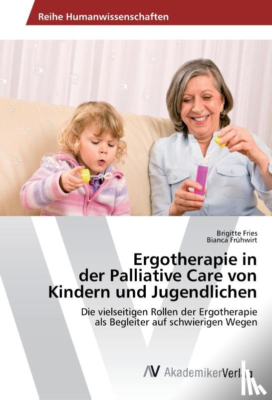 Fries, Brigitte, Frühwirt, Bianca - Ergotherapie in der Palliative Care von Kindern und Jugendlichen