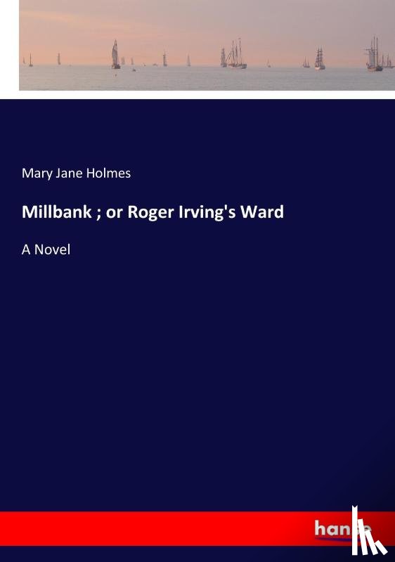 Holmes, Mary Jane - Millbank; or Roger Irving's Ward