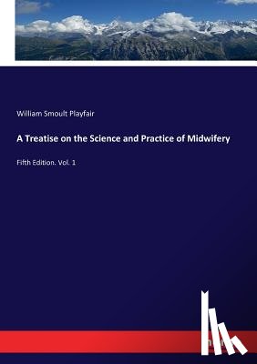 Playfair, William Smoult - A Treatise on the Science and Practice of Midwifery