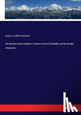 Hatfield, Robert Griffith - The American house-carpenter; a treatise on the art of building, and the strength of materials