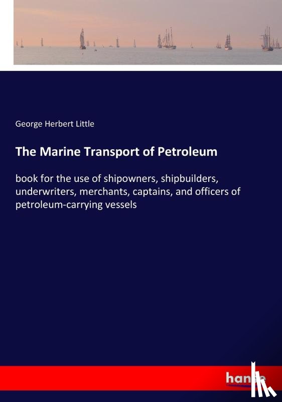 Little, George Herbert - The Marine Transport of Petroleum