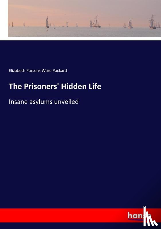 Packard, Elizabeth Parsons Ware - The Prisoners' Hidden Life