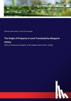 Ashley, William James, Coulanges, Fustel de - The Origin of Property in Land Translated by Margaret Ashley