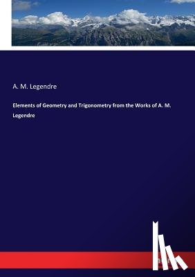Legendre, A M - Elements of Geometry and Trigonometry from the Works of A. M. Legendre