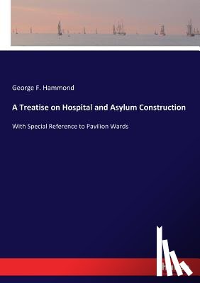 Hammond, George F - A Treatise on Hospital and Asylum Construction