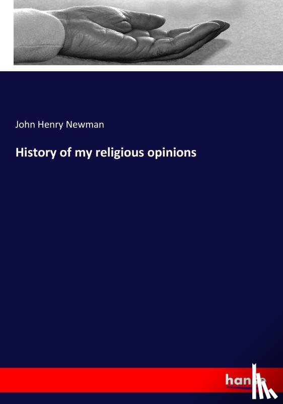 Newman, John Henry - History of my religious opinions