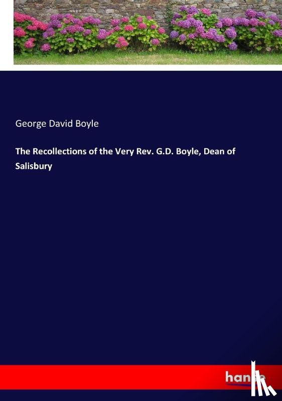 Boyle, George David - The Recollections of the Very Rev. G.D. Boyle, Dean of Salisbury