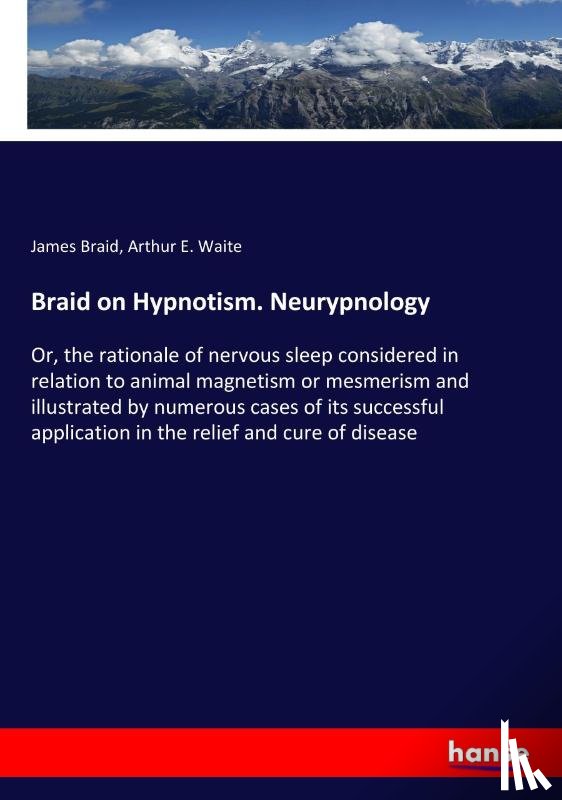 Braid, James, Waite, Arthur E - Braid on Hypnotism. Neurypnology