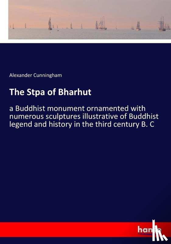 Cunningham, Alexander - The Stpa of Bharhut