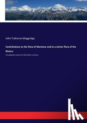 Moggridge, John Traherne - Contributions to the flora of Mentone and to a winter flora of the Riviera