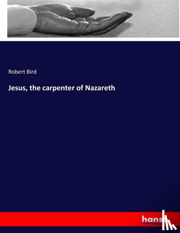Bird, Robert - Jesus, the carpenter of Nazareth