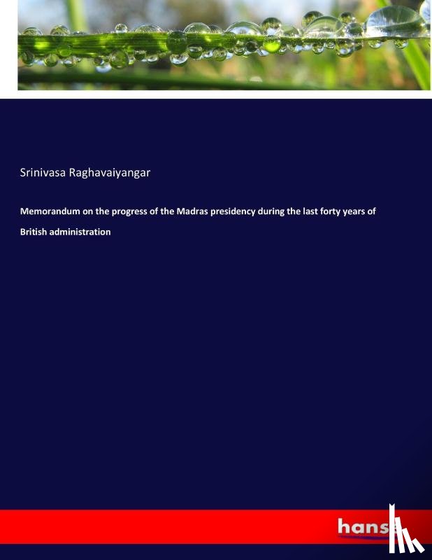 Raghavaiyangar, Srinivasa - Memorandum on the progress of the Madras presidency during the last forty years of British administration